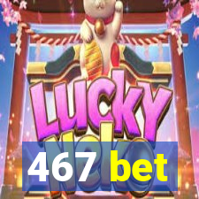 467 bet